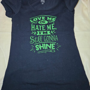 Shirt Love me or hate me, I'm still gonna shine
